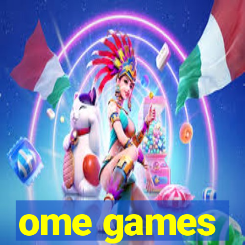 ome games